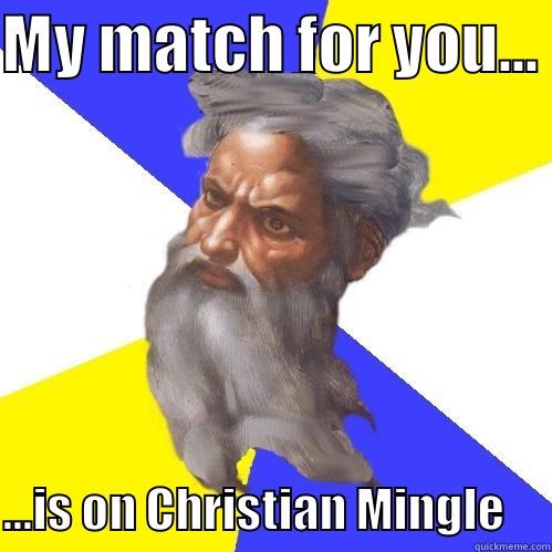 MY MATCH FOR YOU...  ...IS ON CHRISTIAN MINGLE     Advice God