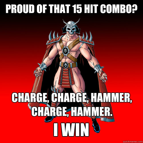 proud of that 15 hit combo? charge, charge, hammer, charge, hammer. i win - proud of that 15 hit combo? charge, charge, hammer, charge, hammer. i win  MK3 Shao Kahn