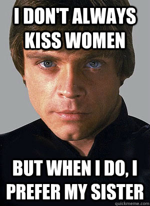 I don't always kiss women but when i do, i prefer my sister - I don't always kiss women but when i do, i prefer my sister  Luke Skywalker Quotes