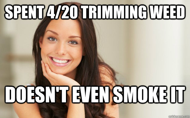 Spent 4/20 trimming weed doesn't even smoke it  Good Girl Gina