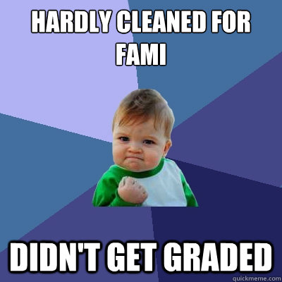 Hardly cleaned for FAMI Didn't get graded - Hardly cleaned for FAMI Didn't get graded  Success Kid