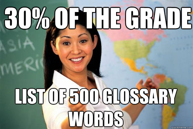 30% of the grade List of 500 Glossary words  Unhelpful High School Teacher