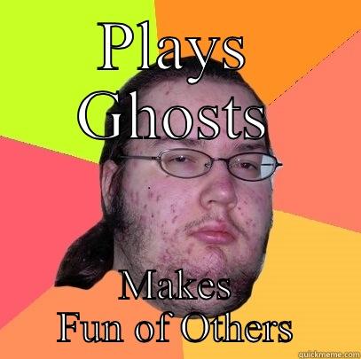 Plays Ghosts - PLAYS GHOSTS MAKES FUN OF OTHERS Butthurt Dweller