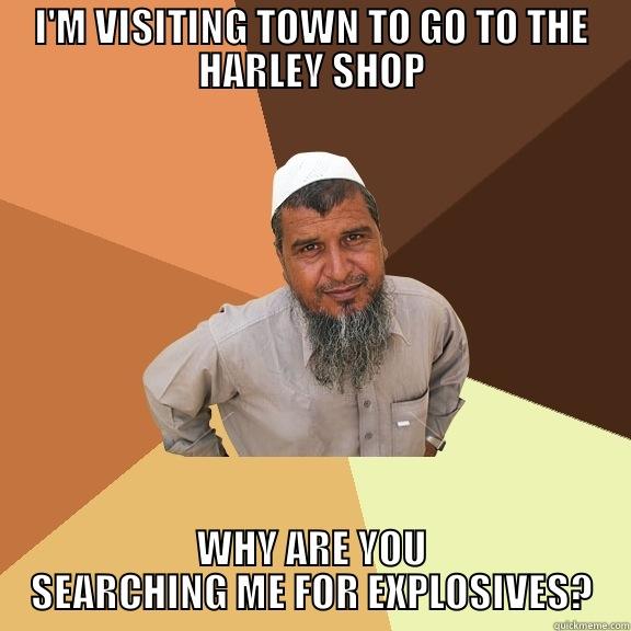 I'M VISITING TOWN TO GO TO THE HARLEY SHOP WHY ARE YOU SEARCHING ME FOR EXPLOSIVES? Ordinary Muslim Man