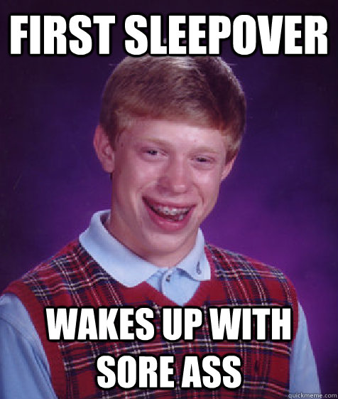 First sleepover wakes up with sore ass  Bad Luck Brian