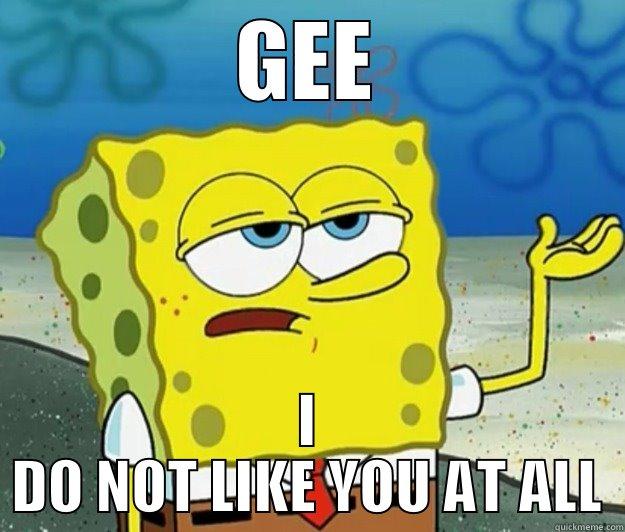 your tittle here - GEE I DO NOT LIKE YOU AT ALL Tough Spongebob