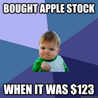 Bought Apple stock When it was $123 - Bought Apple stock When it was $123  Success Kid