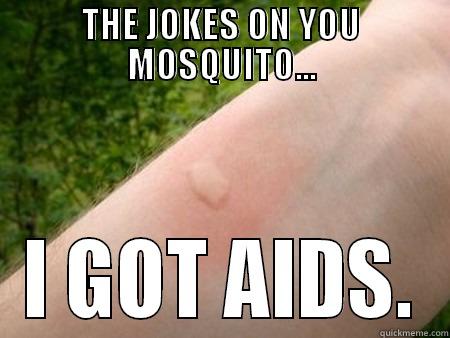 THE JOKES ON YOU MOSQUITO... I GOT AIDS. Misc