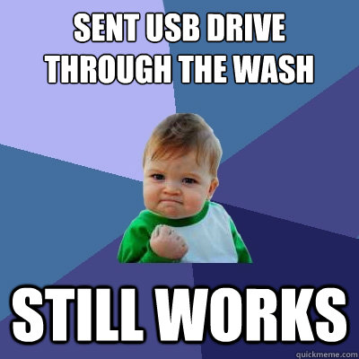 sent usb drive through the wash still works  Success Kid