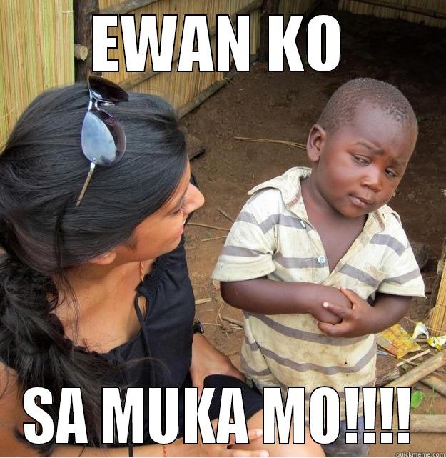 EWAN KO SA MUKA MO!!!! Skeptical Third World Kid