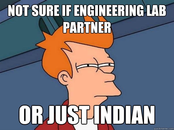 not sure if engineering lab partner or just indian  Futurama Fry