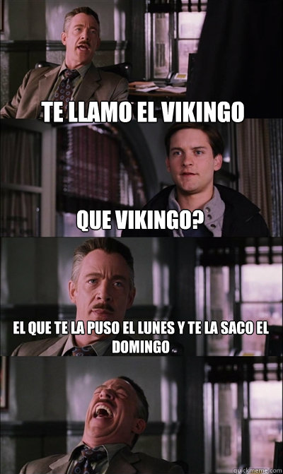 Te Llamo El Vikingo Que Vikingo? El Que Te La Puso El Lunes Y Te La Saco El Domingo   JJ Jameson