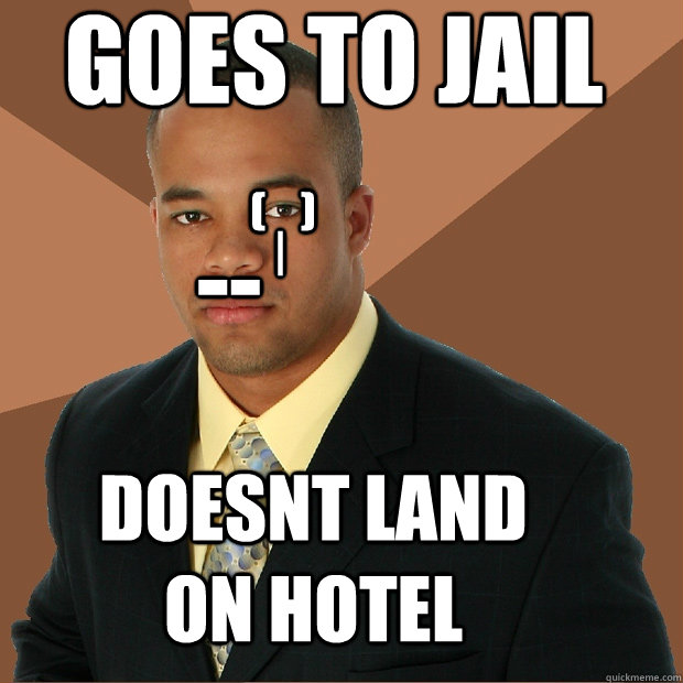 -- goes to jail (    ) | doesnt land on hotel  Successful Black Man