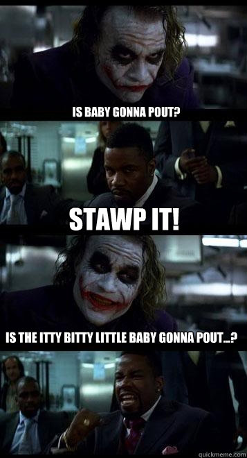 Is baby gonna pout? stawp it! is the itty bitty little baby gonna pout...? - Is baby gonna pout? stawp it! is the itty bitty little baby gonna pout...?  Joker with Black guy