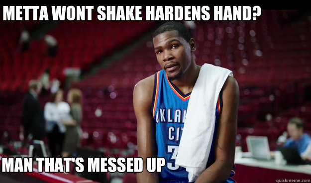 Metta wont shake hardens hand? Man that's messed up - Metta wont shake hardens hand? Man that's messed up  Kevin Durant