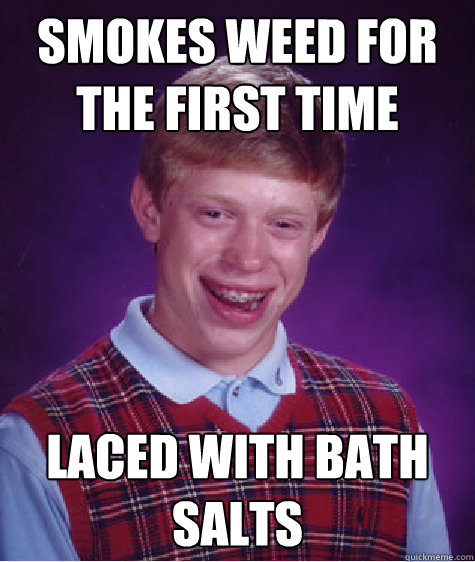 Smokes weed for the first time Laced with BAth Salts  Bad Luck Brian