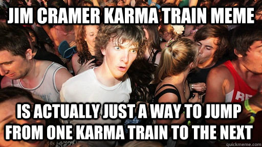 Jim Cramer karma train meme is actually just a way to jump from one karma train to the next  Sudden Clarity Clarence