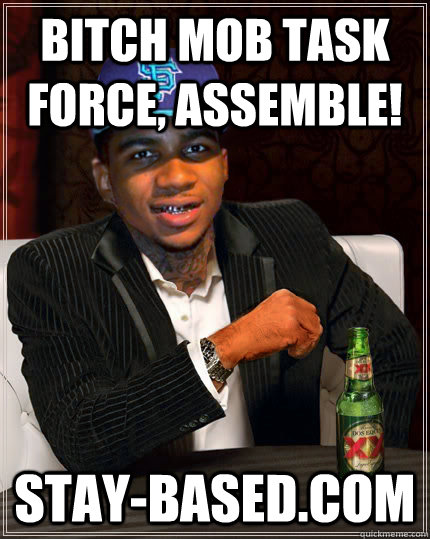 bitch mob task force, assemble! stay-based.com - bitch mob task force, assemble! stay-based.com  Stay Based