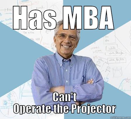 HAS MBA CAN'T OPERATE THE PROJECTOR Engineering Professor