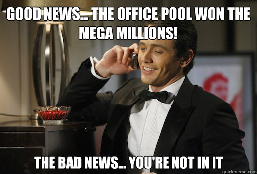 Good news... The office pool won the Mega Millions! The bad news... You're not in it - Good news... The office pool won the Mega Millions! The bad news... You're not in it  Francophone