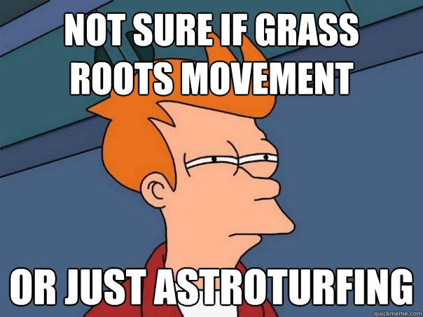 not sure if grass roots movement or just astroturfing  Futurama Fry