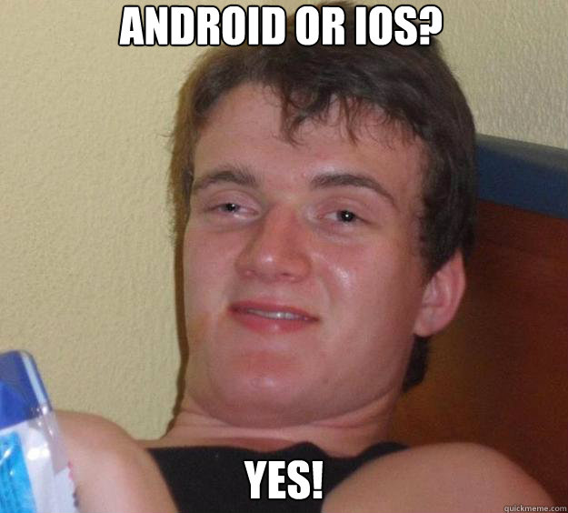 Android or IOS? Yes! - Android or IOS? Yes!  10 Guy