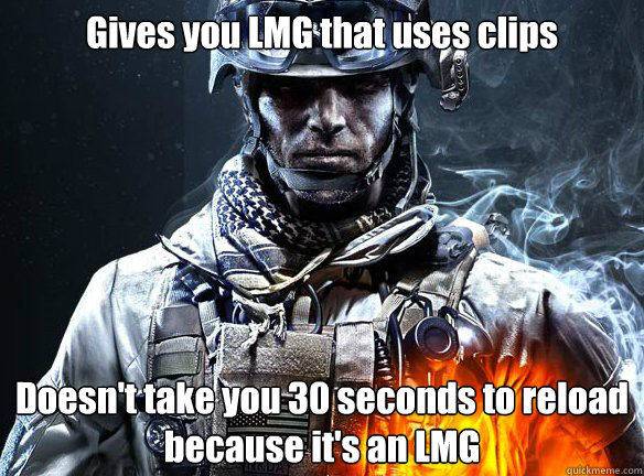 Gives you LMG that uses clips Doesn't take you 30 seconds to reload because it's an LMG  Battlefield 3