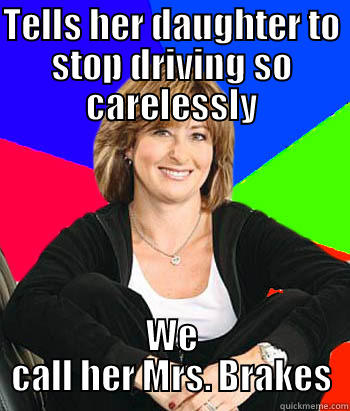 TELLS HER DAUGHTER TO STOP DRIVING SO CARELESSLY WE CALL HER MRS. BRAKES Sheltering Suburban Mom