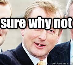 sure why not  enda kenny funny