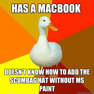 Has a macbook Doesn't know how to add the scumbag hat without MS Paint  Tech Impaired Duck