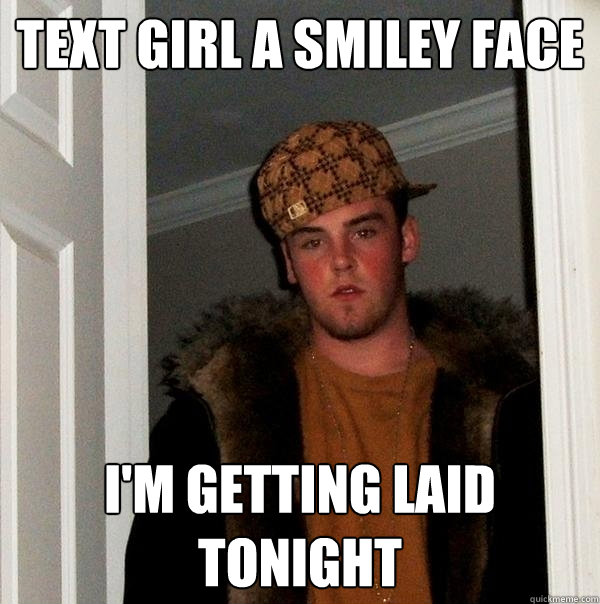 Text girl a smiley face i'm getting laid tonight  Scumbag Steve