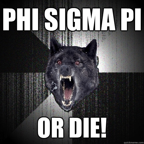 phi sigma pi or die! - phi sigma pi or die!  Insanity Wolf