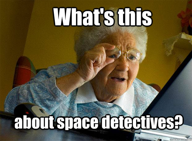 What's this about space detectives? - What's this about space detectives?  Grandma finds the Internet