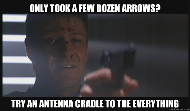 Only took a few dozen arrows? Try an antenna cradle to the everything - Only took a few dozen arrows? Try an antenna cradle to the everything  Tops-Your-Meme Trevelyan