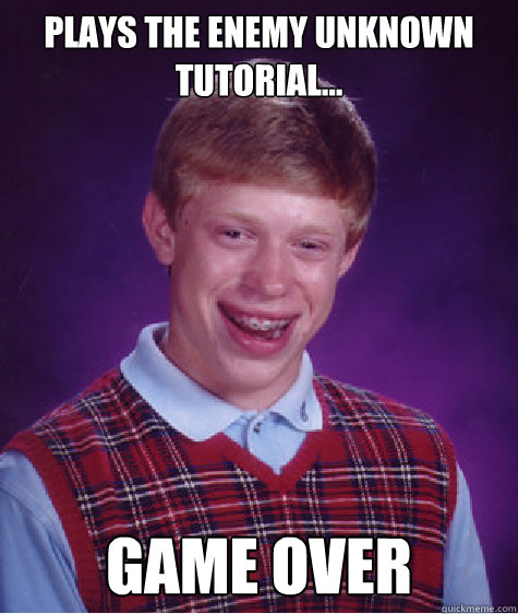 Plays the Enemy Unknown Tutorial... Game Over  Bad Luck Brian