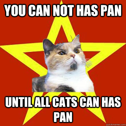 You can not has pan Until all cats can has pan  Lenin Cat