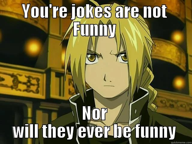 Edward Elric - YOU'RE JOKES ARE NOT FUNNY NOR WILL THEY EVER BE FUNNY Misc