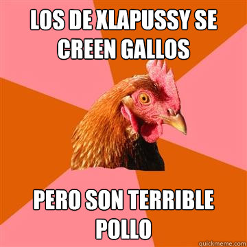 Los de xlapussy se creen gallos pero son terrible pollo  Anti-Joke Chicken