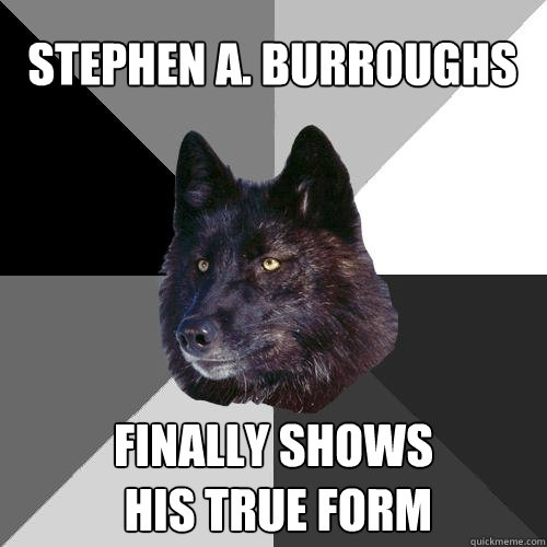 Stephen A. Burroughs Finally Shows
 His True Form  Sanity Wolf