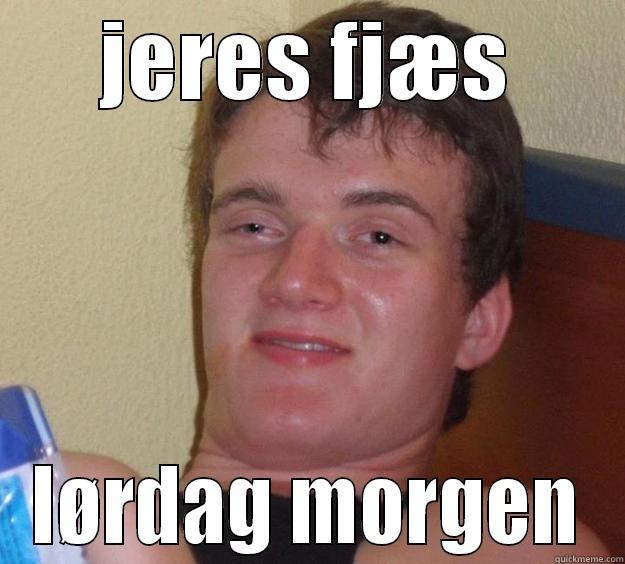 JERES FJÆS LØRDAG MORGEN 10 Guy