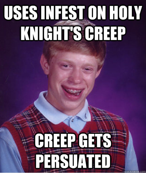 Uses Infest on Holy Knight's creep Creep gets persuated  Bad Luck Brian