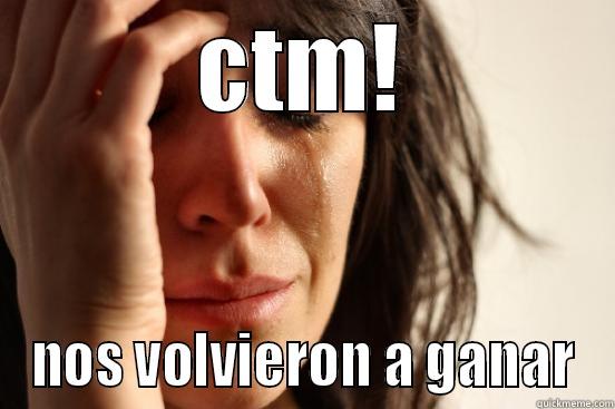 CTM! NOS VOLVIERON A GANAR First World Problems