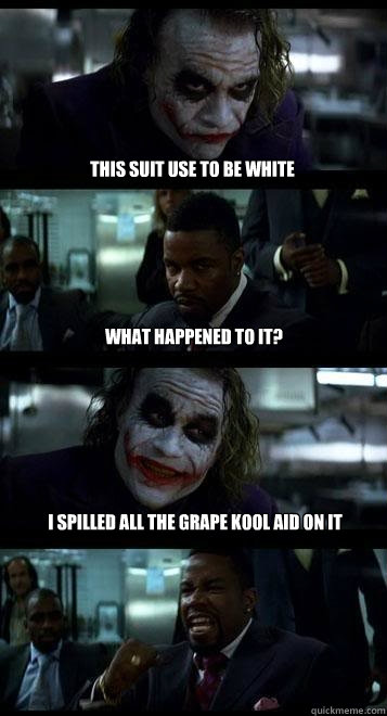 this suit use to be white what happened to it? I spilled all the grape kool aid on it - this suit use to be white what happened to it? I spilled all the grape kool aid on it  Joker with Black guy