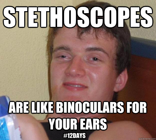 Stethoscopes are like binoculars for your ears #12days  10 Guy