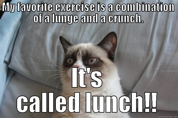 Lunch time - MY FAVORITE EXERCISE IS A COMBINATION OF A LUNGE AND A CRUNCH. IT'S CALLED LUNCH!! Grumpy Cat