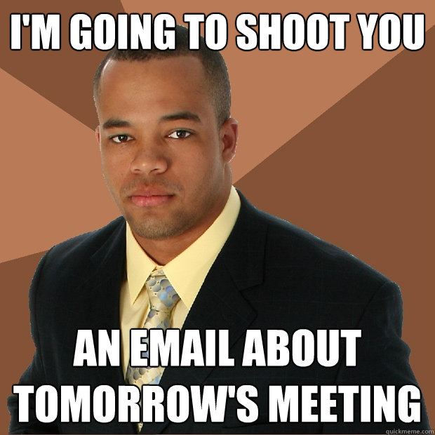 I'm going to shoot you an email about tomorrow's meeting  Successful Black Man