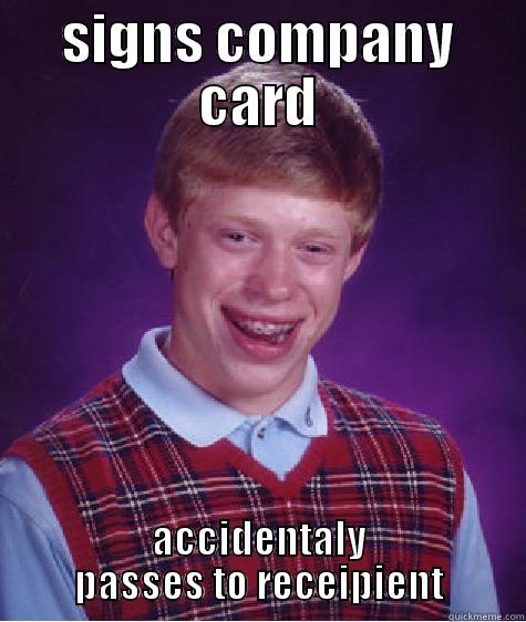 company card - SIGNS COMPANY CARD ACCIDENTALLY PASSES TO RECEIPIENT Bad Luck Brain