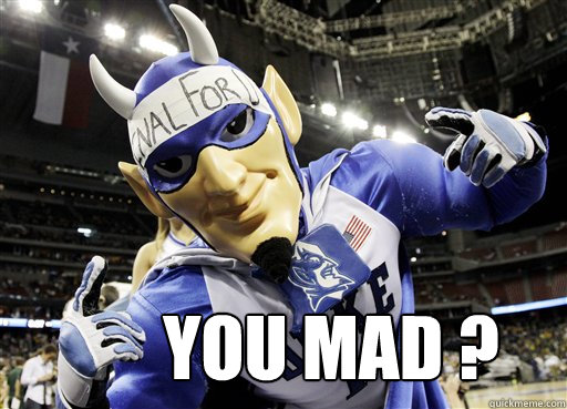 you mad ?    Duke Mascot