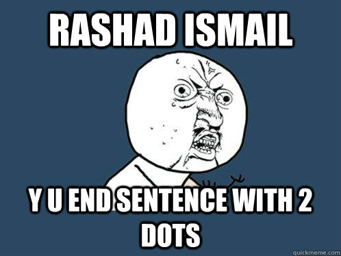 Rashad ismail y u end sentence with 2 dots - Rashad ismail y u end sentence with 2 dots  Y U No