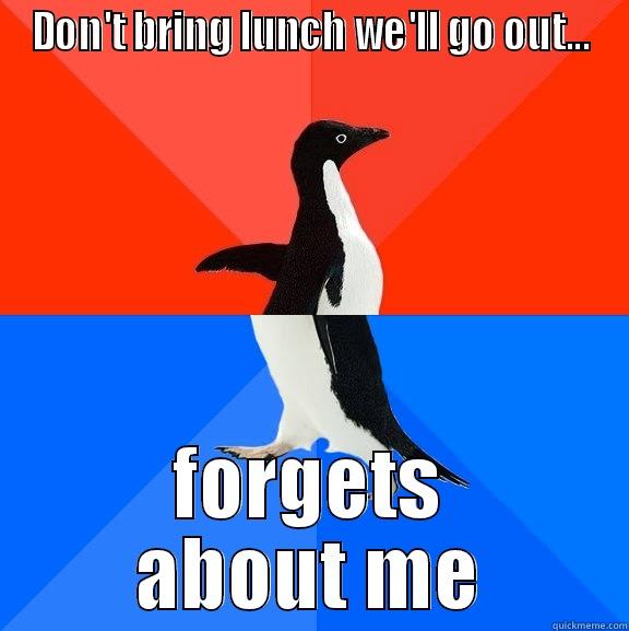 not even mad - DON'T BRING LUNCH WE'LL GO OUT... FORGETS ABOUT ME Socially Awesome Awkward Penguin